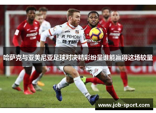 哈萨克与亚美尼亚足球对决精彩纷呈谁能赢得这场较量